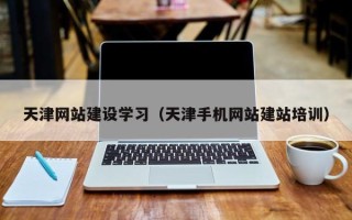 肇庆天津网站建设学习（天津手机网站建站培训）
