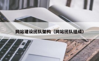 肇庆网站建设团队架构（网站团队组成）